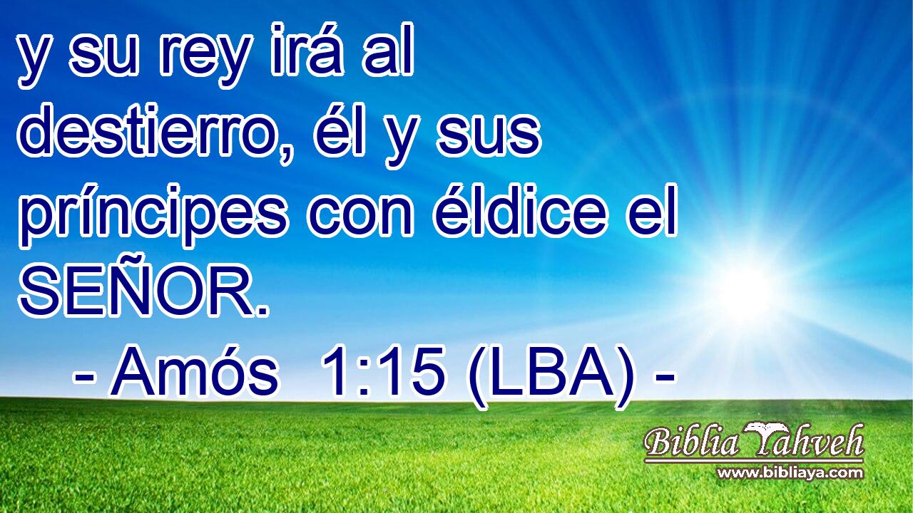y su rey irá al destierro, él y sus príncipes con éldice el SEÑOR.