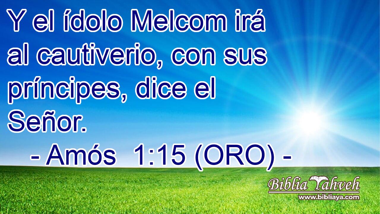  Y el ídolo Melcom irá al cautiverio, con sus príncipes, dice el Señor. 