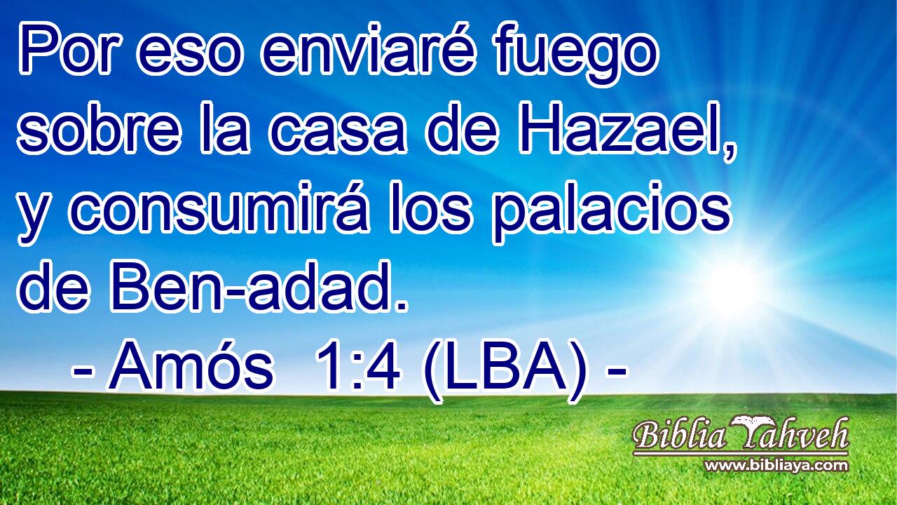 Por eso enviaré fuego sobre la casa de Hazael, y consumirá los palacios de Ben-adad.
