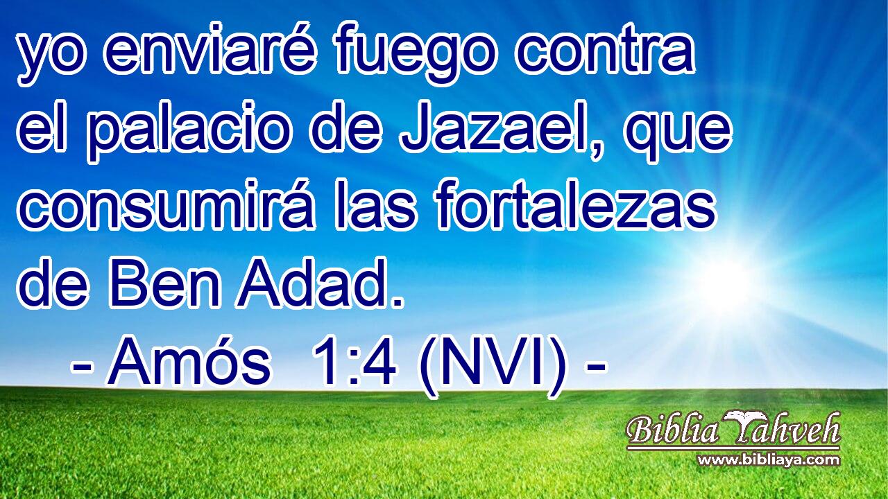  yo enviaré fuego contra el palacio de Jazael, que consumirá las fortalezas de Ben Adad. 