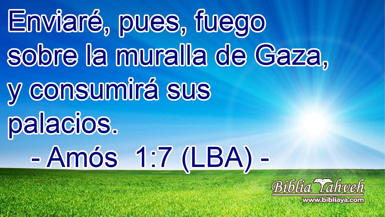 Enviaré, pues, fuego sobre la muralla de Gaza, y consumirá sus palacios.