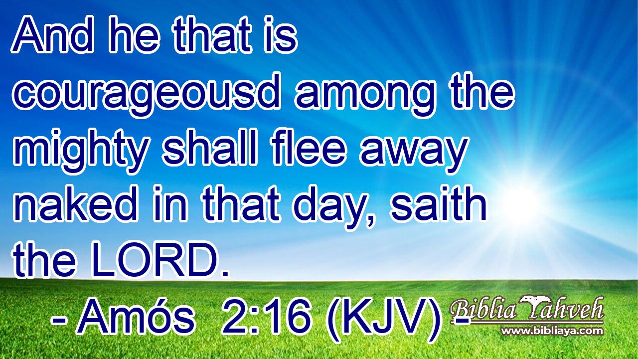 And he that is courageousd among the mighty shall flee away naked in that day, saith the LORD.