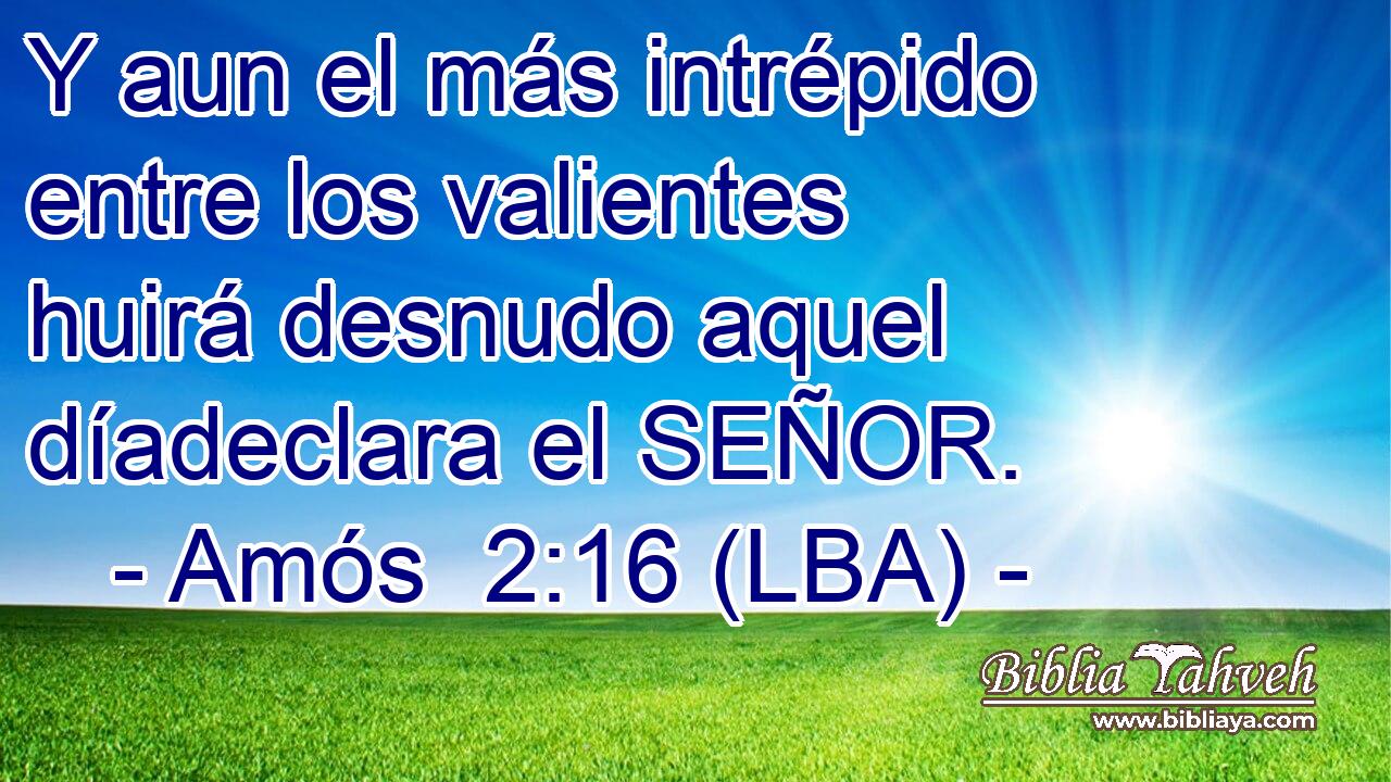Y aun el más intrépido entre los valientes huirá desnudo aquel díadeclara el SEÑOR.