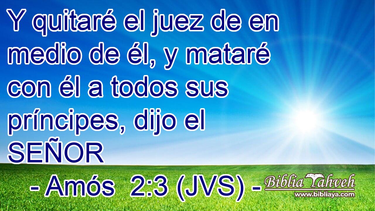 Y quitaré el juez de en medio de él, y mataré con él a todos sus príncipes, dijo el SEÑOR