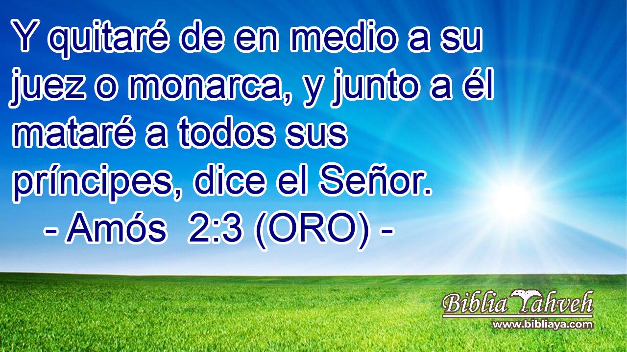  Y quitaré de en medio a su juez o monarca, y junto a él mataré a todos sus príncipes, dice el Señor. 