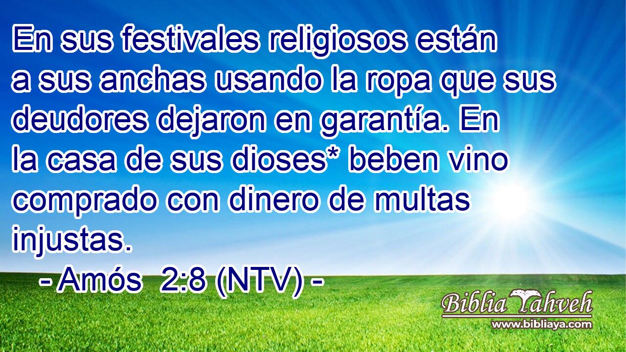 En sus festivales religiosos están a sus anchas usando la ropa que sus deudores dejaron en garantía. En la casa de sus dioses* beben vino comprado con dinero de multas injustas.