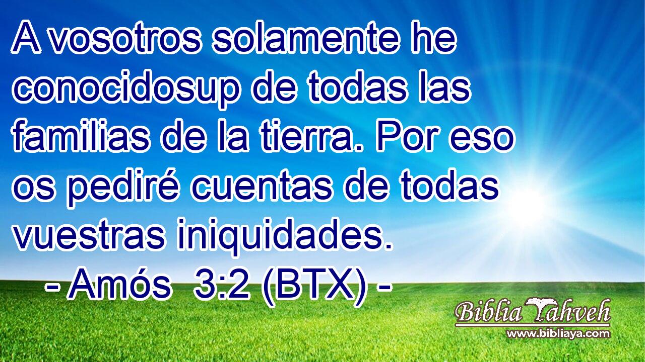 A vosotros solamente he conocidosup de todas las familias de la tierra. Por eso os pediré cuentas de todas vuestras iniquidades.
