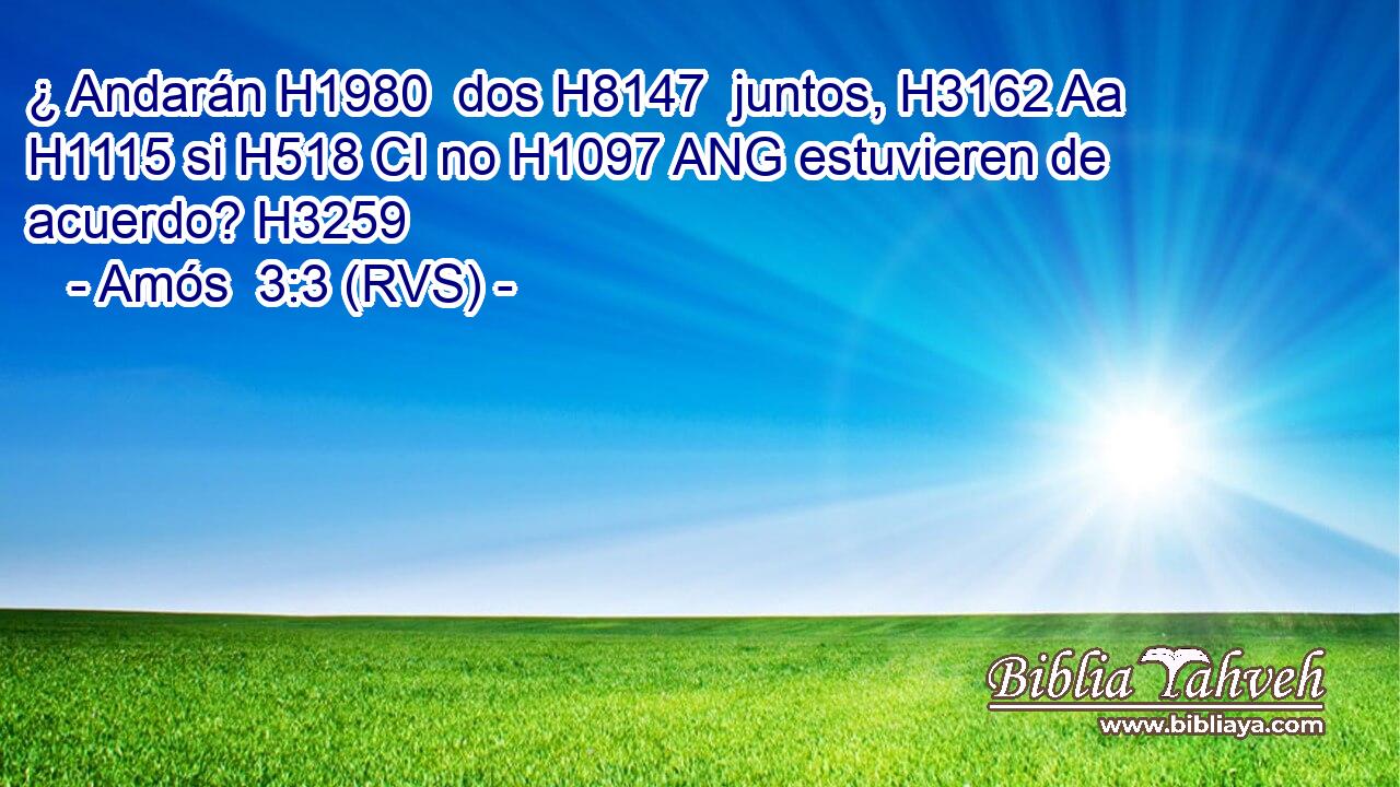¿ Andarán H1980  dos H8147  juntos, H3162 Aa H1115 si H518 CI no H1097 ANG estuvieren de acuerdo? H3259  