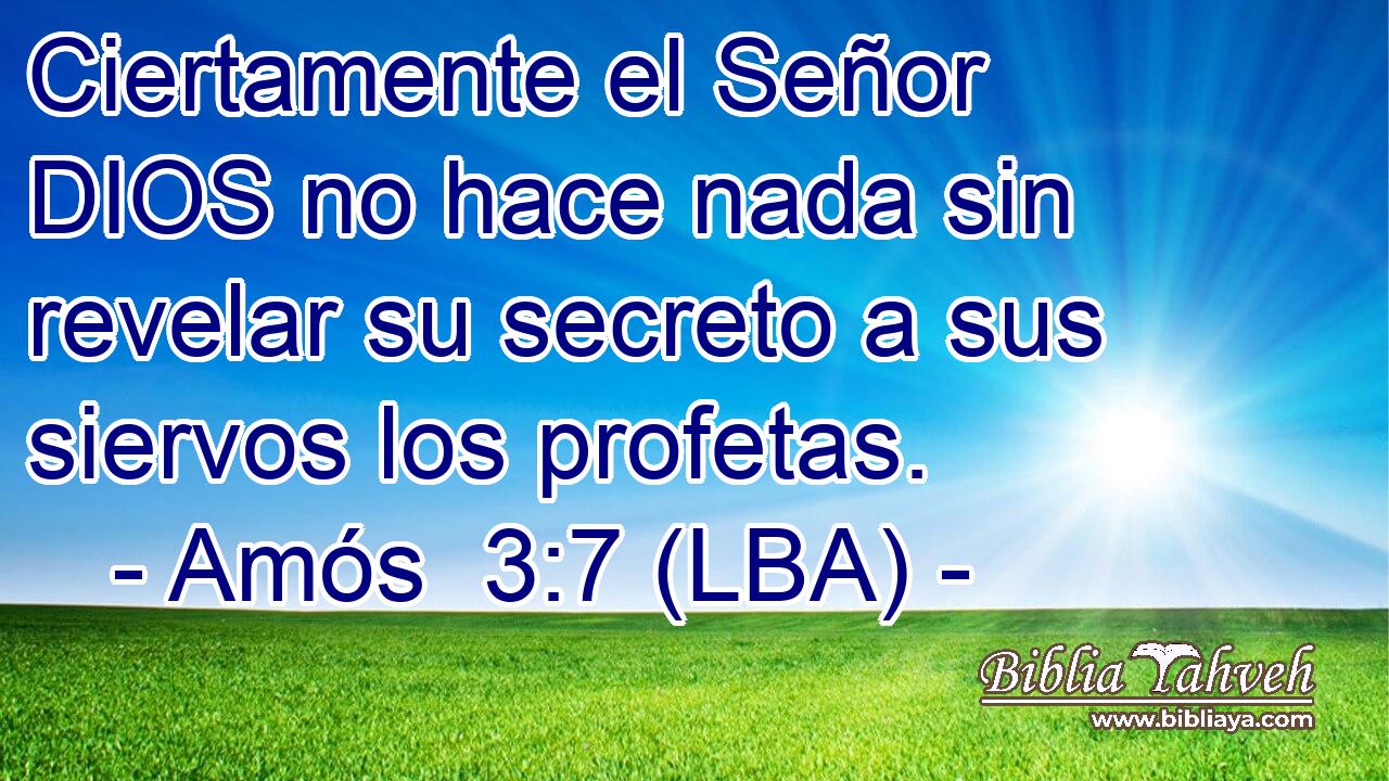 Ciertamente el Señor DIOS no hace nada sin revelar su secreto a sus siervos los profetas.