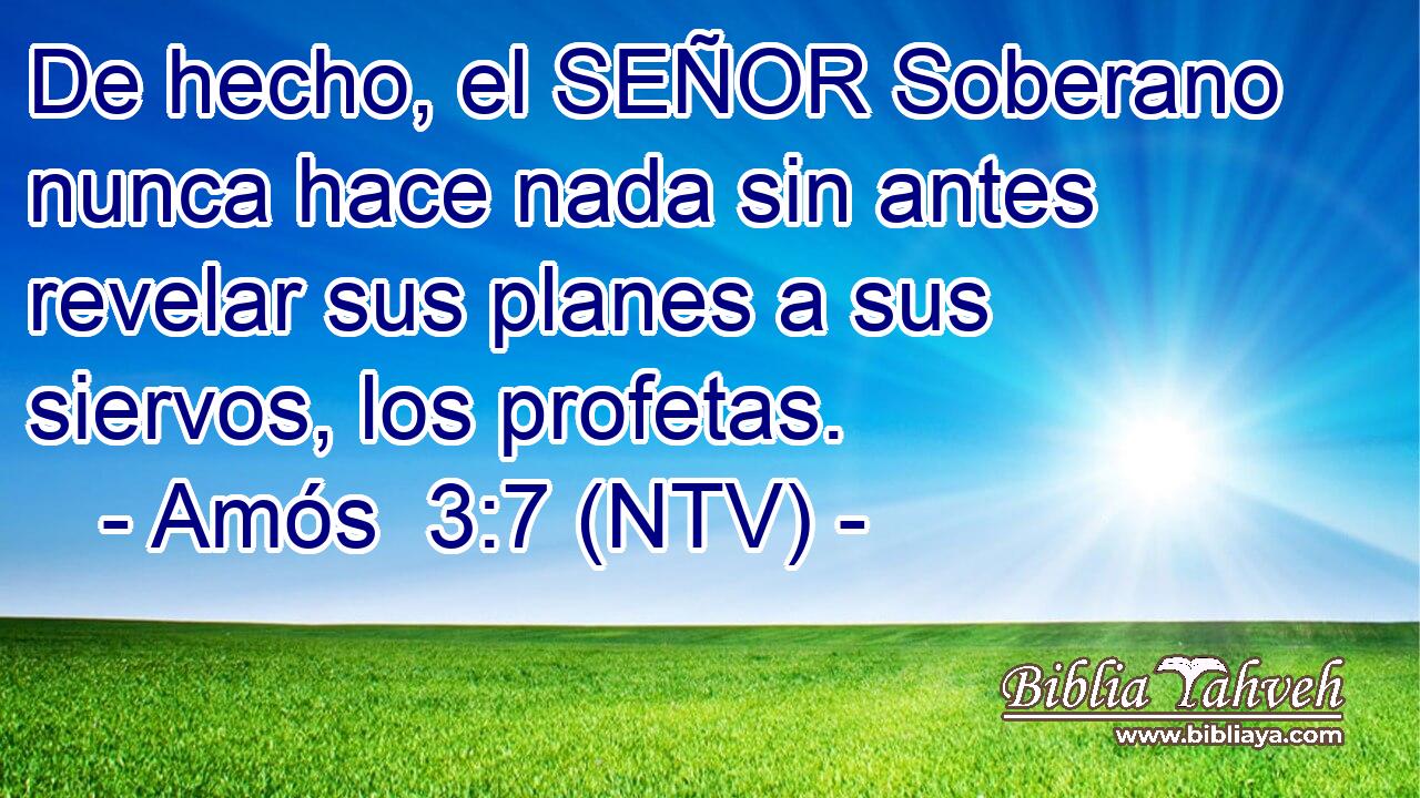 De hecho, el SEÑOR Soberano nunca hace nada sin antes revelar sus planes a sus siervos, los profetas.