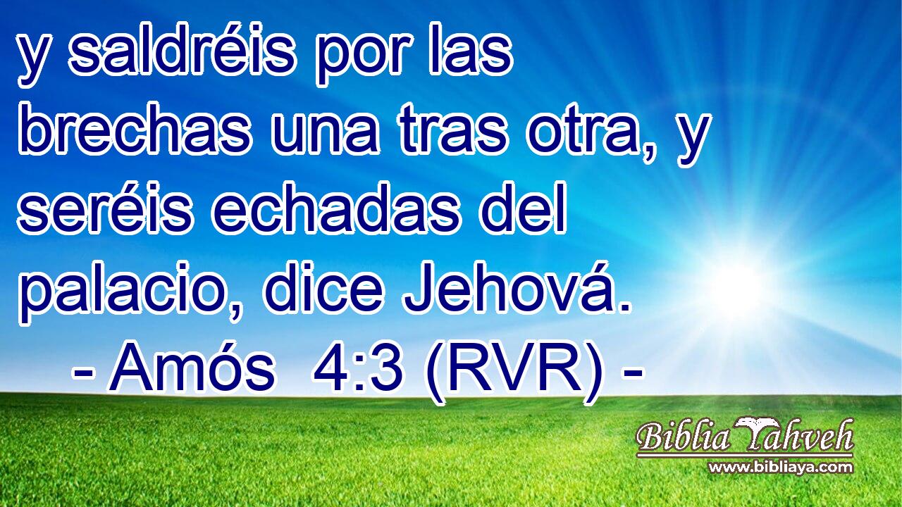 y saldréis por las brechas una tras otra, y seréis echadas del palacio, dice Jehová.