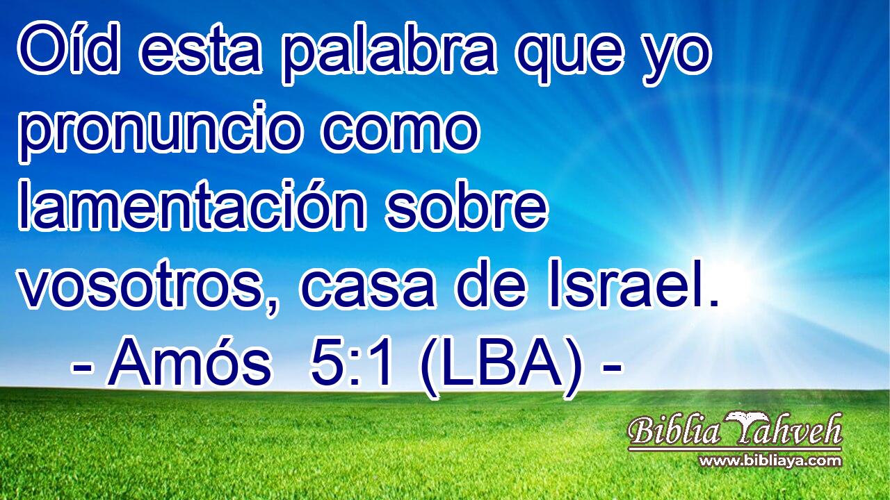 Oíd esta palabra que yo pronuncio como lamentación sobre vosotros, casa de Israel.