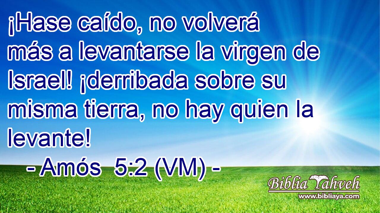  ¡Hase caído, no volverá más a levantarse la virgen de Israel! ¡derribada sobre su misma tierra, no hay quien la levante! 