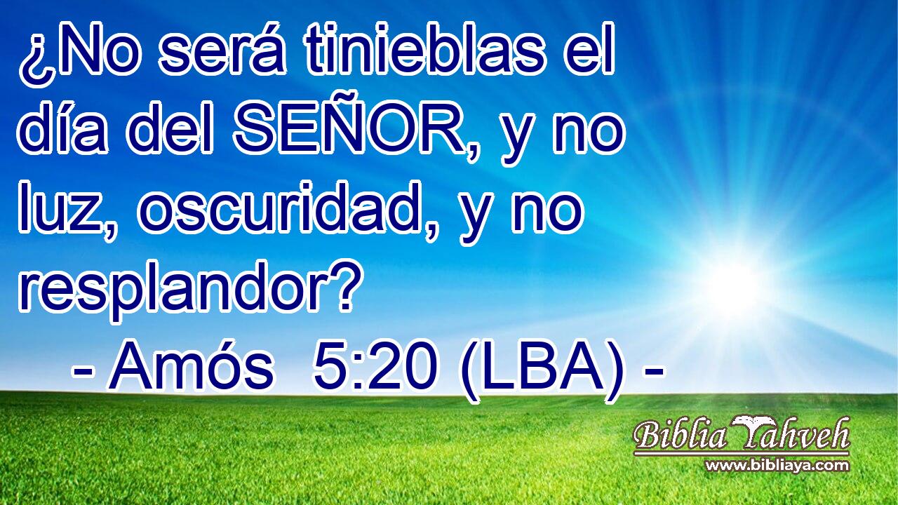 ¿No será tinieblas el día del SEÑOR, y no luz, oscuridad, y no resplandor?