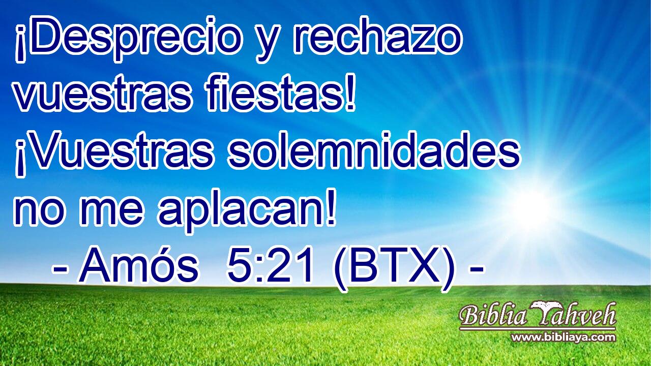 ¡Desprecio y rechazo vuestras fiestas! ¡Vuestras solemnidades no me aplacan!