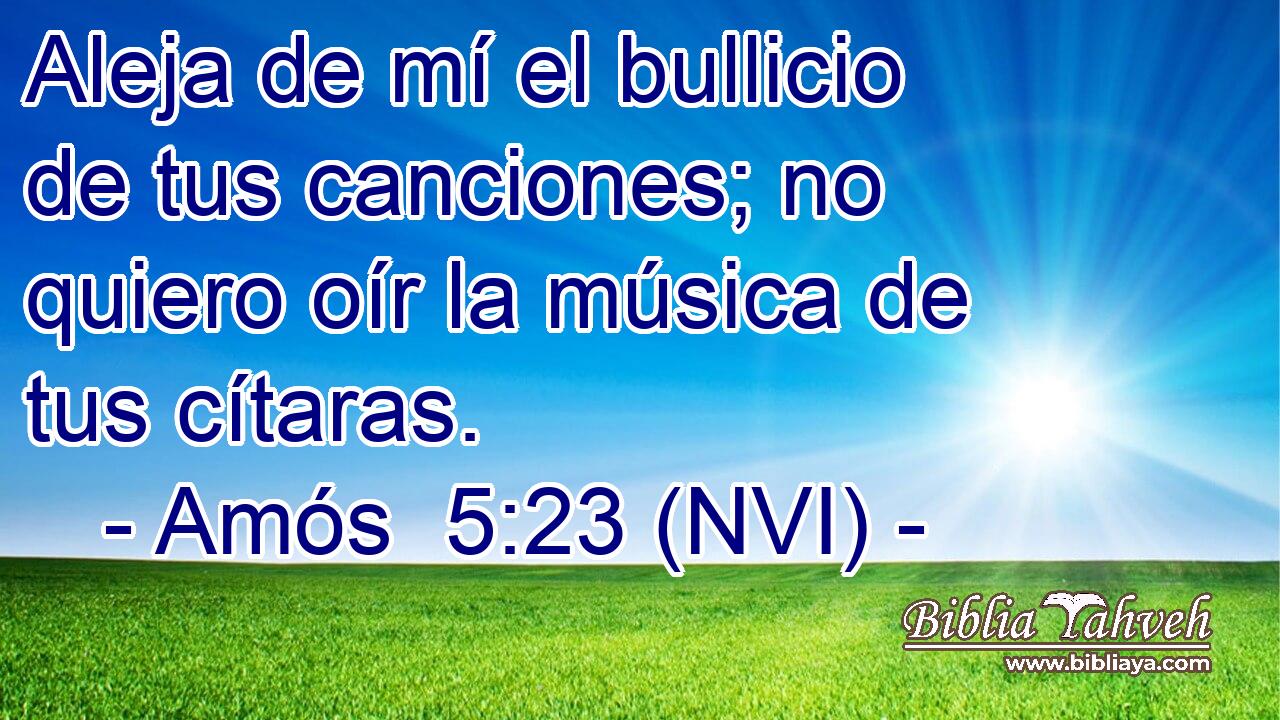  Aleja de mí el bullicio de tus canciones; no quiero oír la música de tus cítaras. 