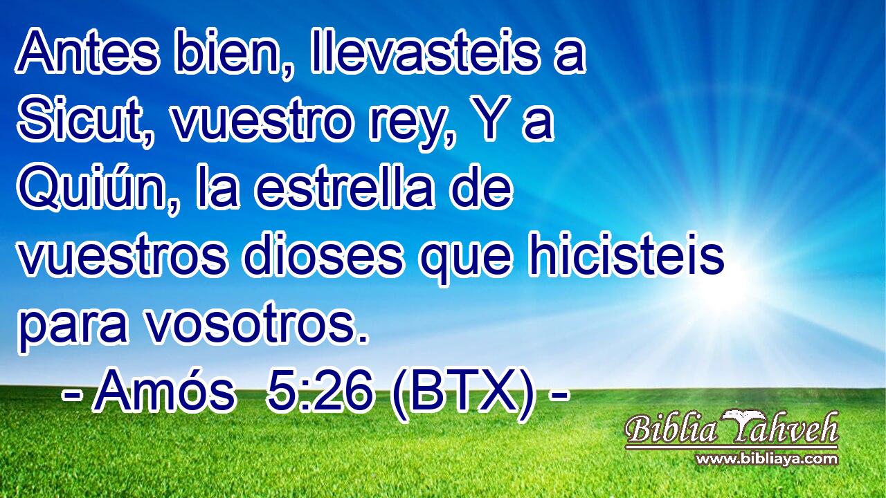 Antes bien, llevasteis a Sicut, vuestro rey, Y a Quiún, la estrella de vuestros dioses que hicisteis para vosotros.