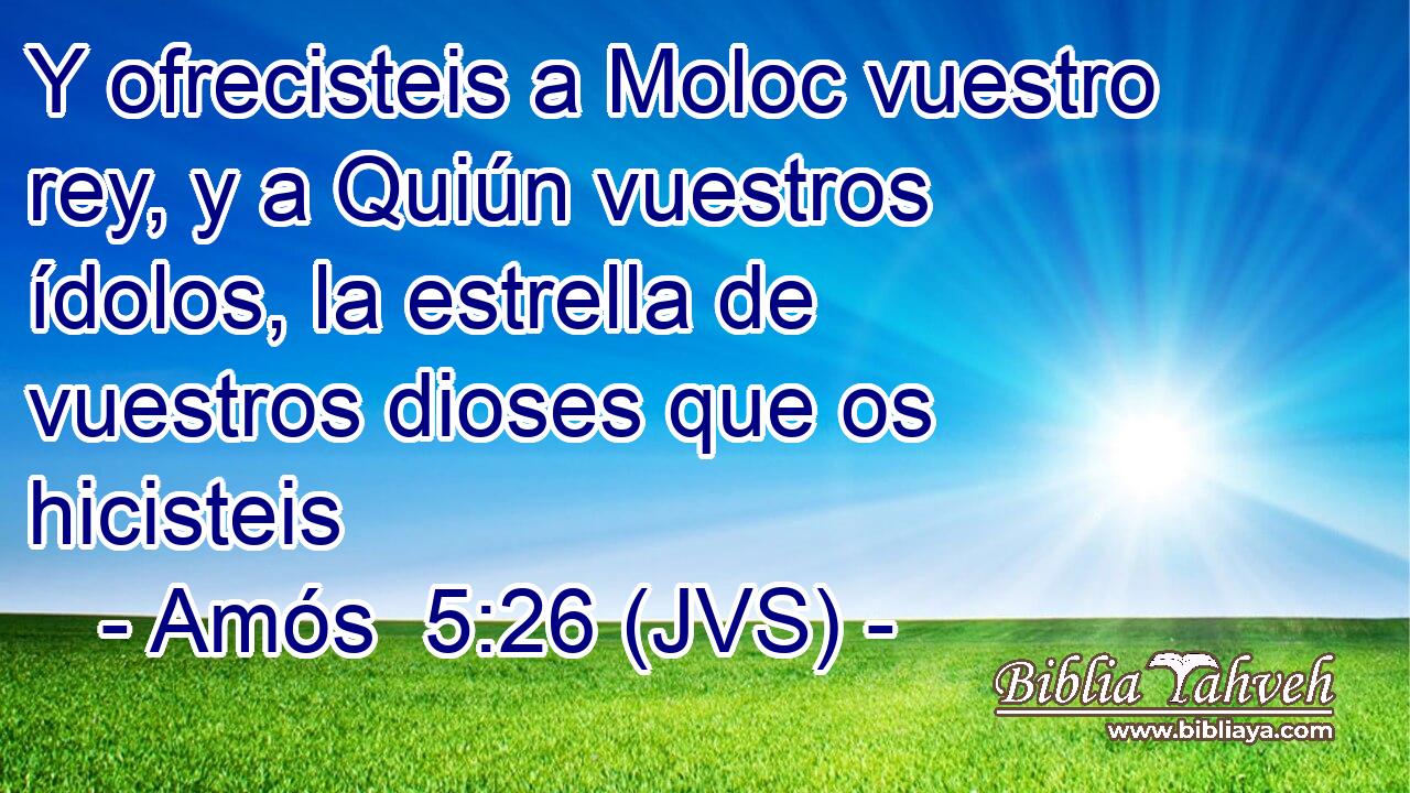 Y ofrecisteis a Moloc vuestro rey, y a Quiún vuestros ídolos, la estrella de vuestros dioses que os hicisteis