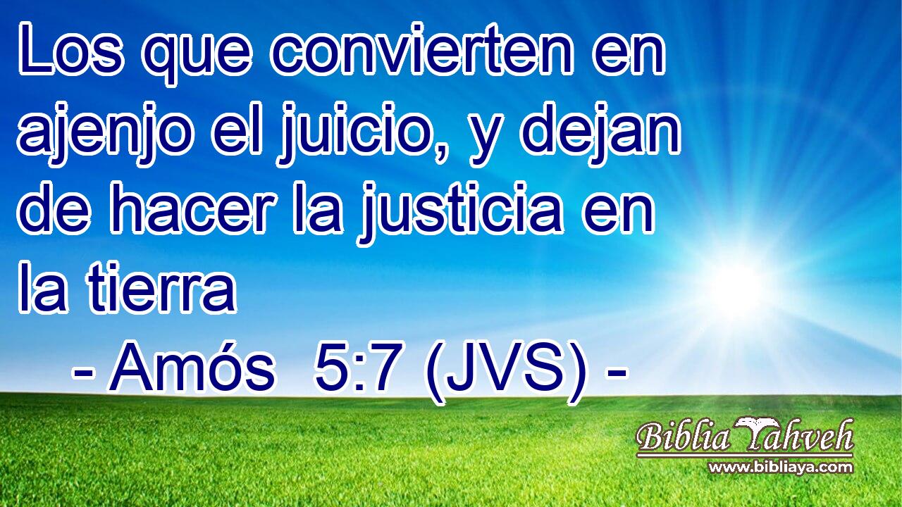 Los que convierten en ajenjo el juicio, y dejan de hacer la justicia en la tierra