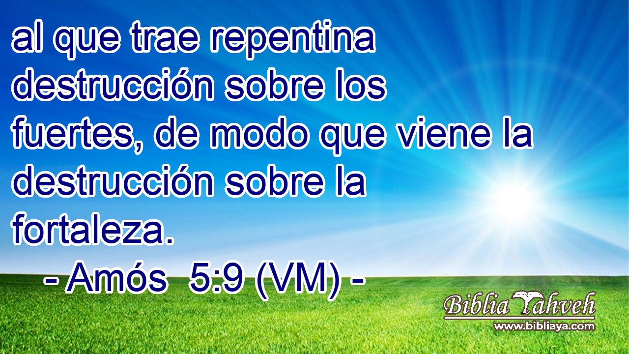  al que trae repentina destrucción sobre los fuertes, de modo que viene la destrucción sobre la fortaleza. 