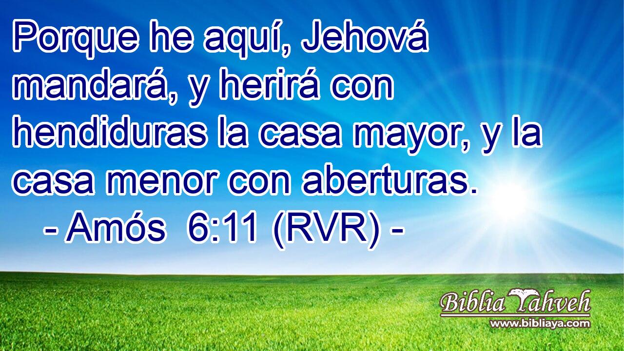 Porque he aquí, Jehová mandará, y herirá con hendiduras la casa mayor, y la casa menor con aberturas.