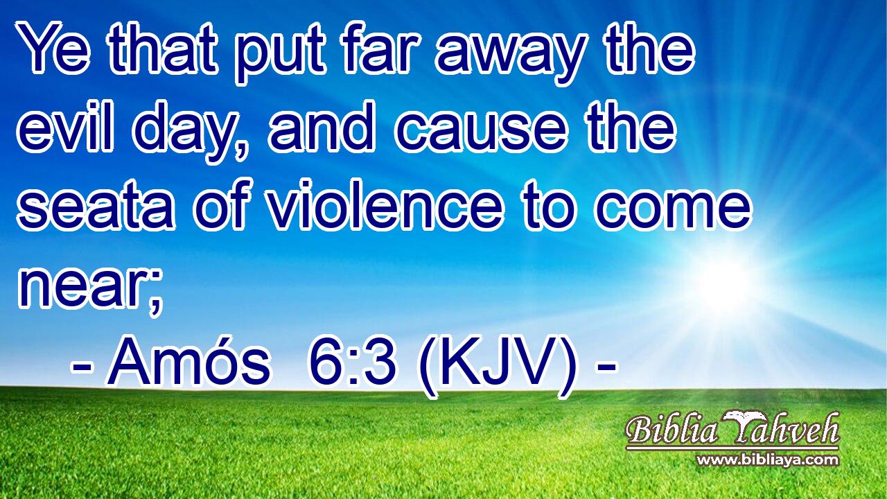 Ye that put far away the evil day, and cause the seata of violence to come near;