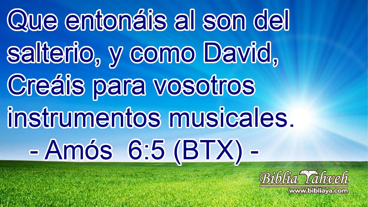 Que entonáis al son del salterio, y como David, Creáis para vosotros instrumentos musicales.