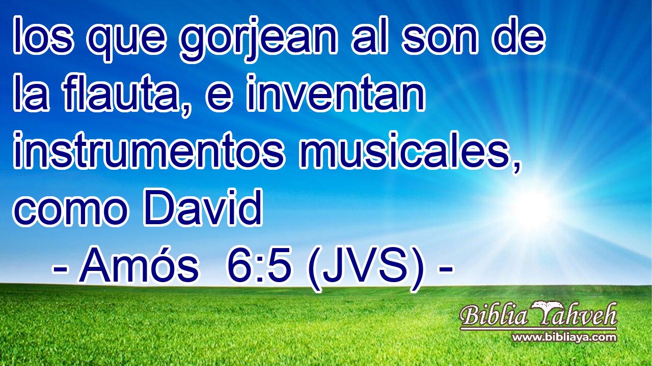 los que gorjean al son de la flauta, e inventan instrumentos musicales, como David