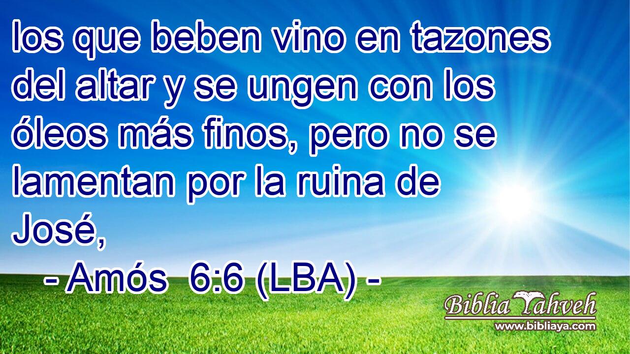 los que beben vino en tazones del altar y se ungen con los óleos más finos, pero no se lamentan por la ruina de José,