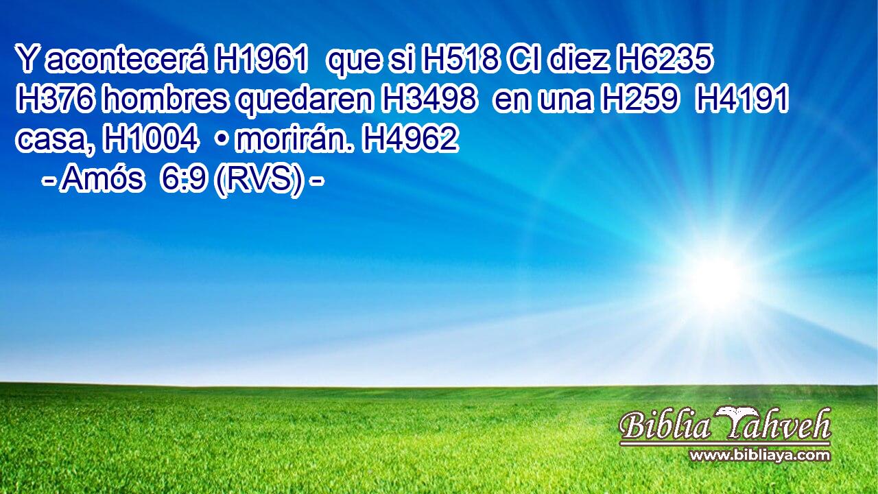 Y acontecerá H1961  que si H518 CI diez H6235  H376 hombres quedaren H3498  en una H259  H4191 casa, H1004  • morirán. H4962  