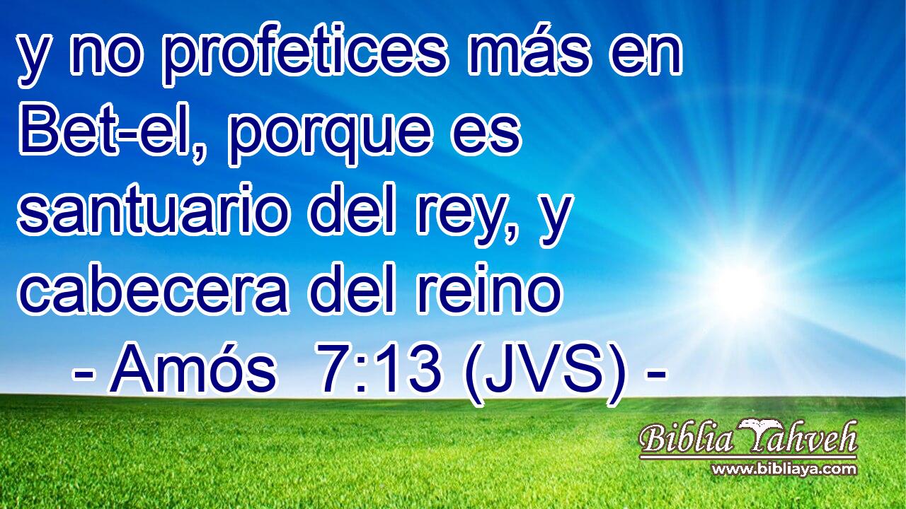 y no profetices más en Bet-el, porque es santuario del rey, y cabecera del reino