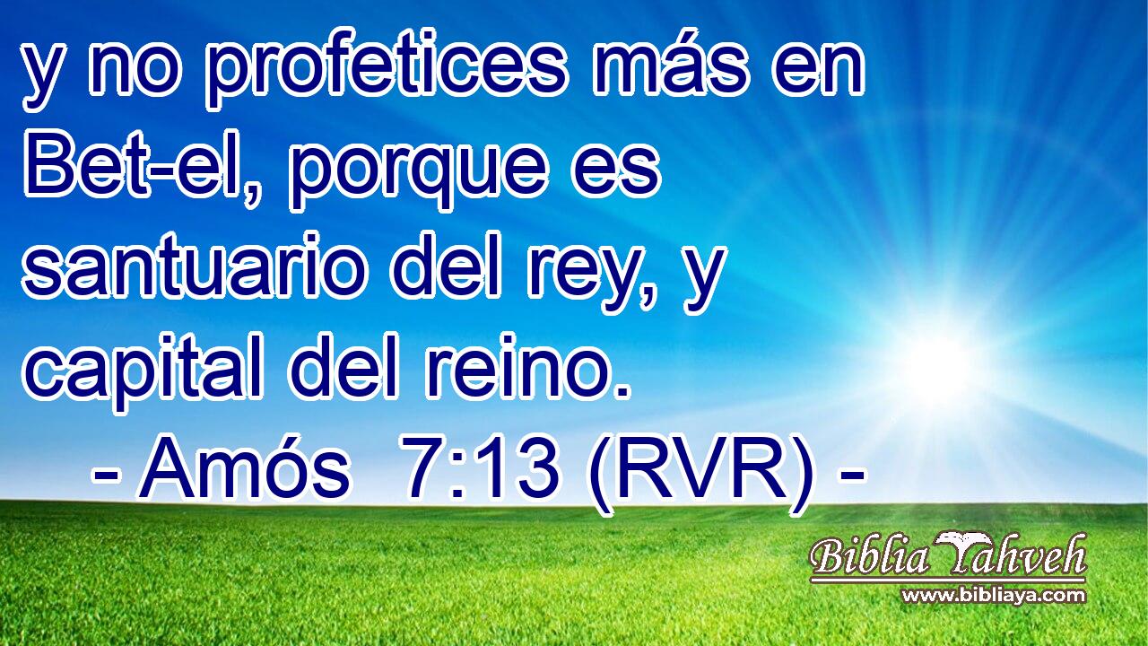 y no profetices más en Bet-el, porque es santuario del rey, y capital del reino.