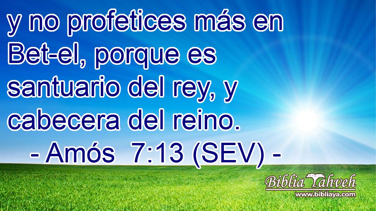 y no profetices más en Bet-el, porque es santuario del rey, y cabecera del reino.