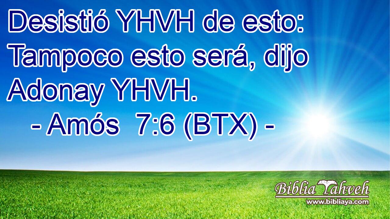 Desistió YHVH de esto: Tampoco esto será, dijo Adonay YHVH.
