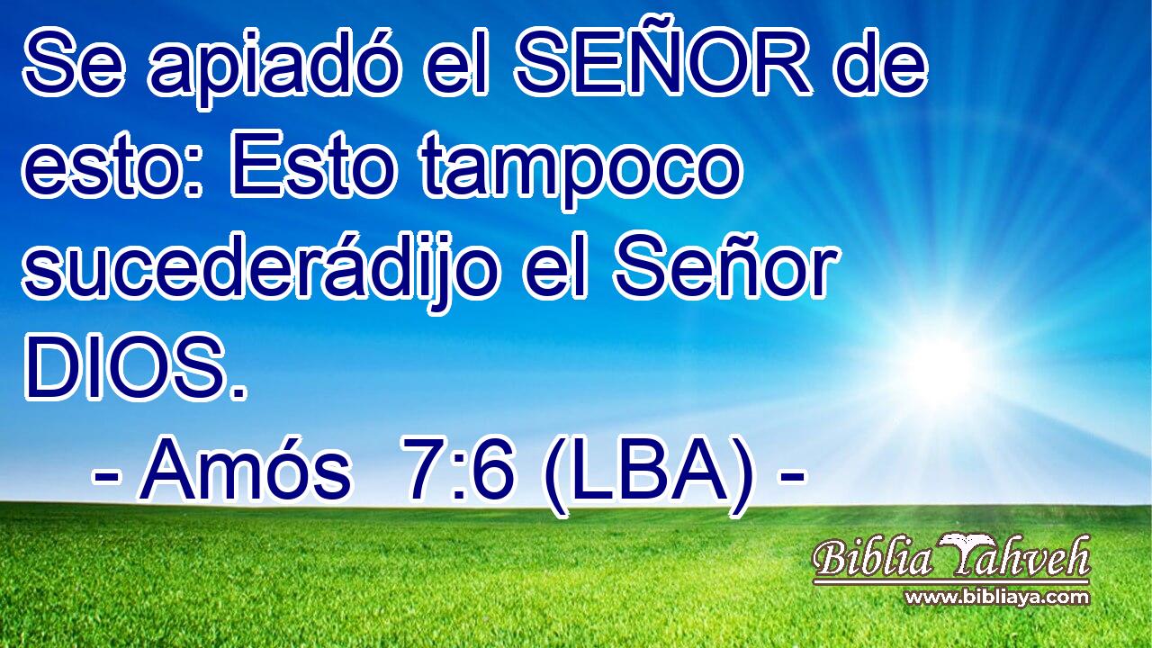 Se apiadó el SEÑOR de esto: Esto tampoco sucederádijo el Señor DIOS.