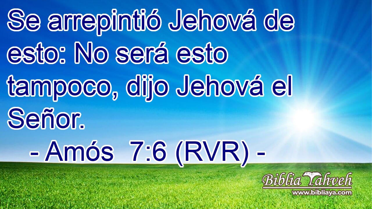 Se arrepintió Jehová de esto: No será esto tampoco, dijo Jehová el Señor.