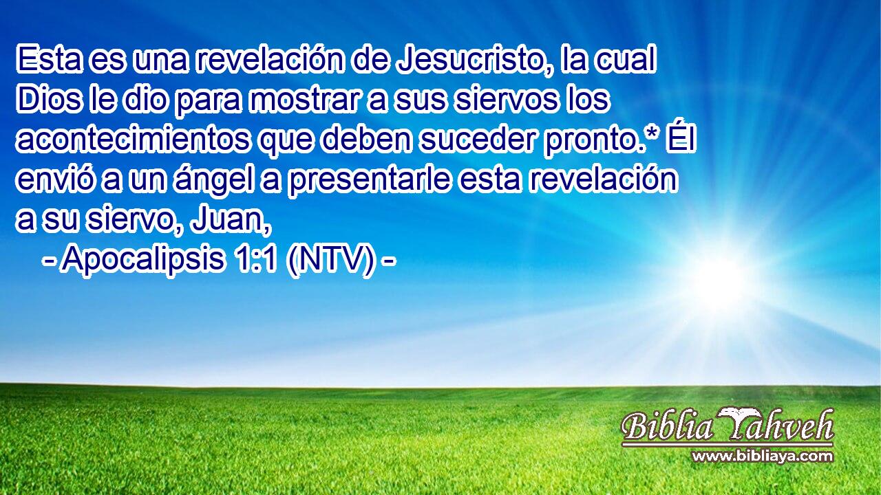 Esta es una revelación de Jesucristo, la cual Dios le dio para mostrar a sus siervos los acontecimientos que deben suceder pronto.* Él envió a un ángel a presentarle esta revelación a su siervo, Juan,