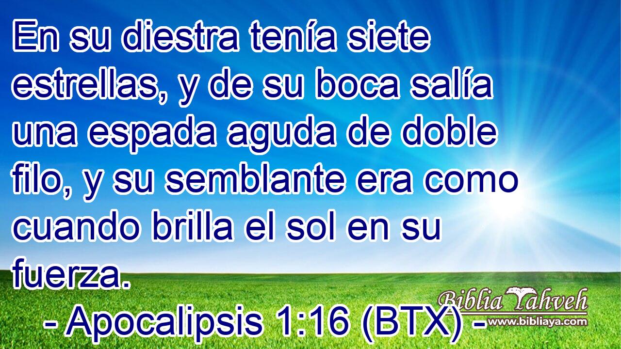 En su diestra tenía siete estrellas, y de su boca salía una espada aguda de doble filo, y su semblante era como cuando brilla el sol en su fuerza.