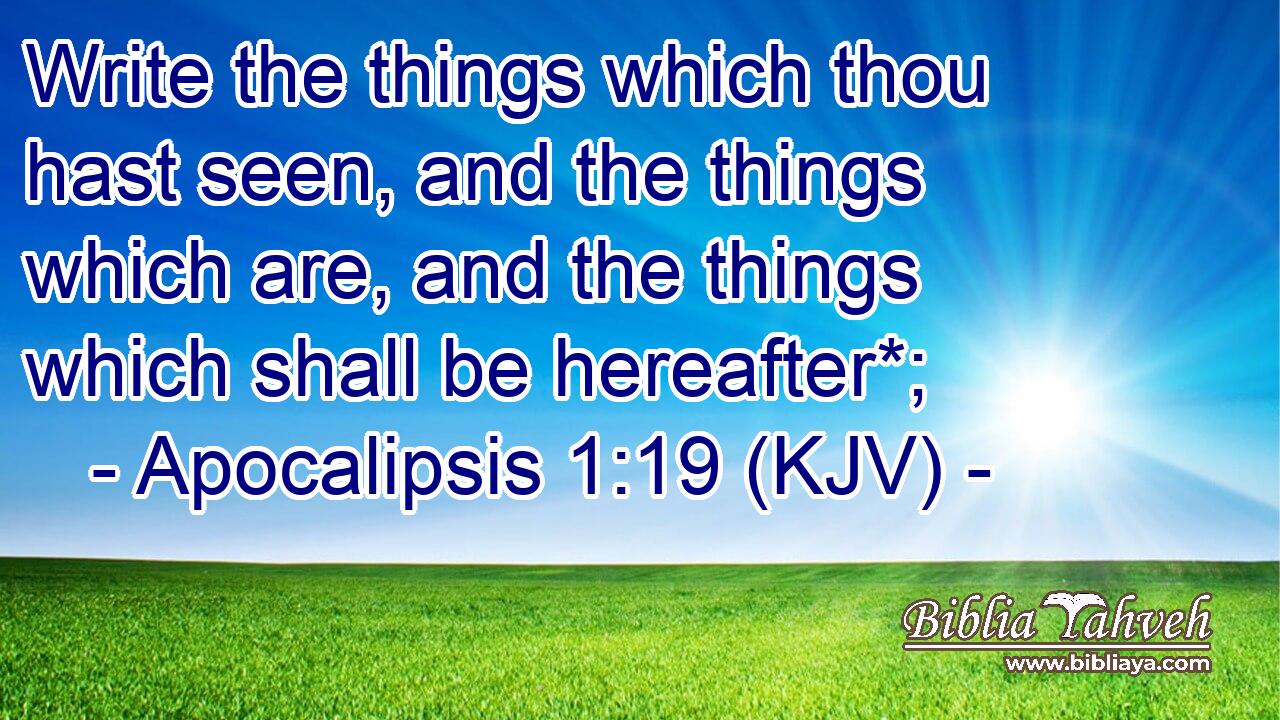 Write the things which thou hast seen, and the things which are, and the things which shall be hereafter*;