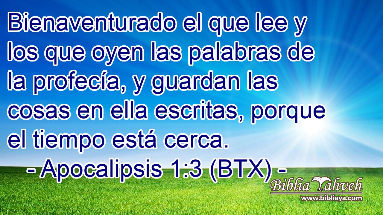 Bienaventurado el que lee y los que oyen las palabras de la profecía, y guardan las cosas en ella escritas, porque el tiempo está cerca.