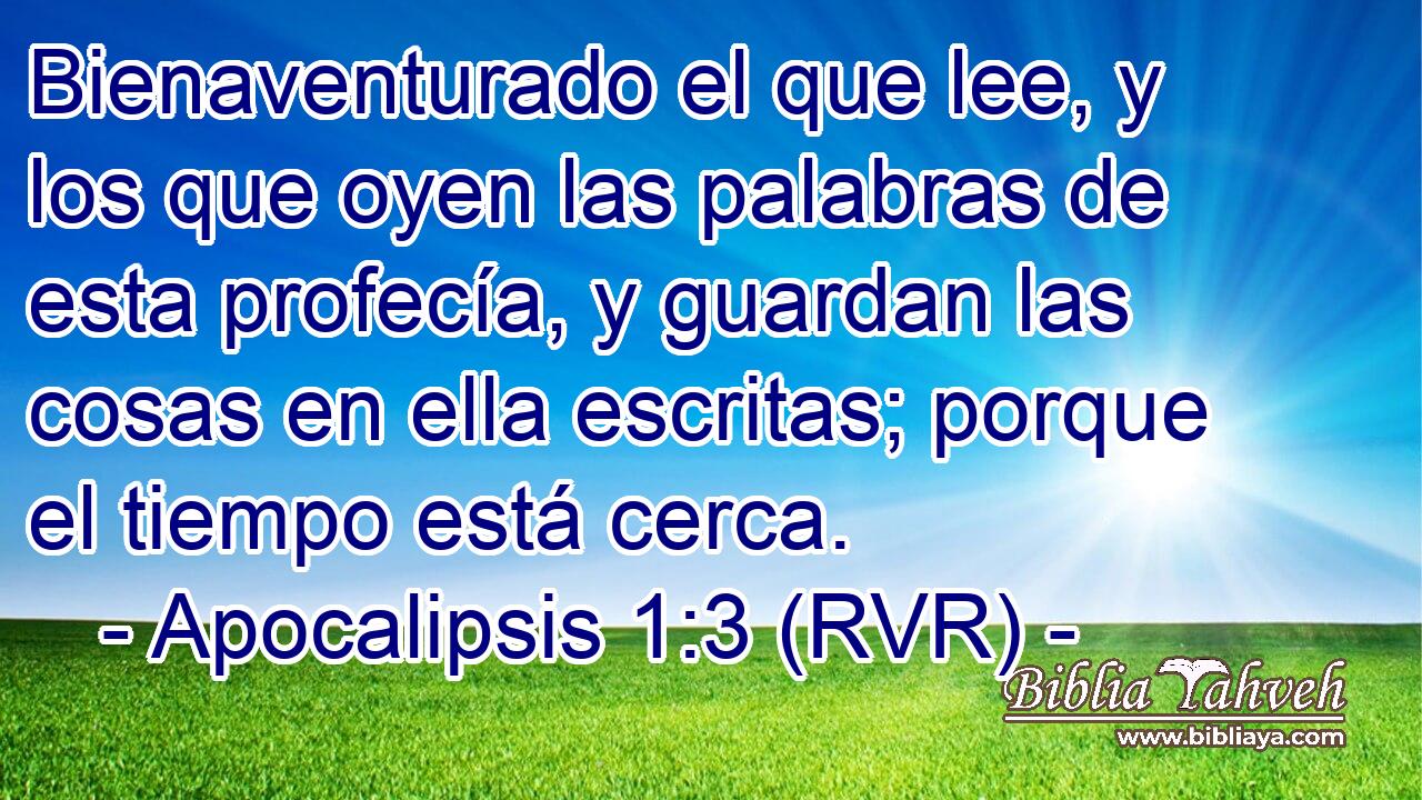 Bienaventurado el que lee, y los que oyen las palabras de esta profecía, y guardan las cosas en ella escritas; porque el tiempo está cerca.
