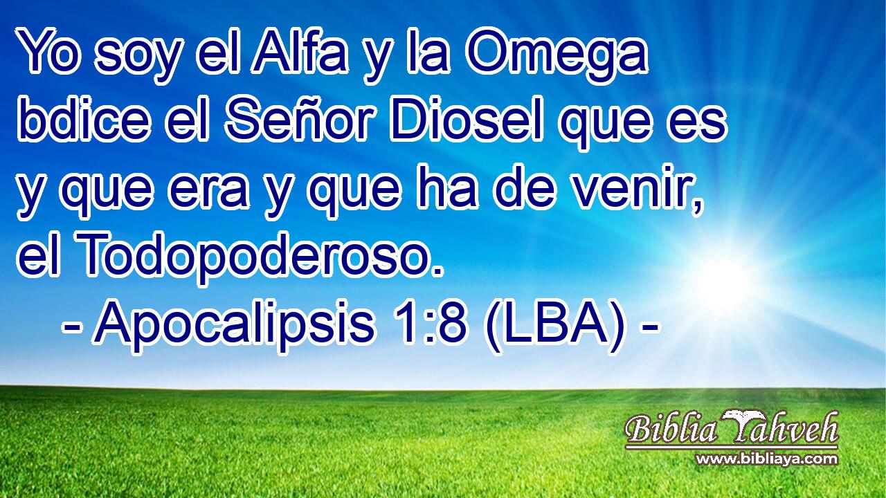 Yo soy el Alfa y la Omega bdice el Señor Diosel que es y que era y que ha de venir, el Todopoderoso.