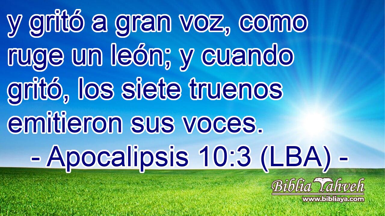 y gritó a gran voz, como ruge un león; y cuando gritó, los siete truenos emitieron sus voces.