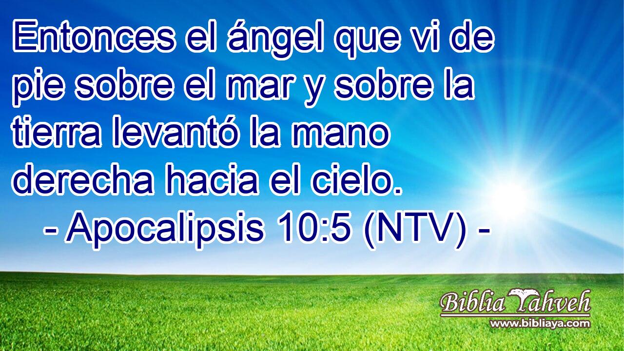 Entonces el ángel que vi de pie sobre el mar y sobre la tierra levantó la mano derecha hacia el cielo.