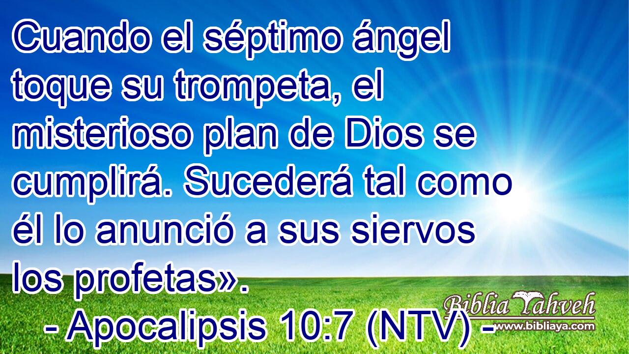 Cuando el séptimo ángel toque su trompeta, el misterioso plan de Dios se cumplirá. Sucederá tal como él lo anunció a sus siervos los profetas».