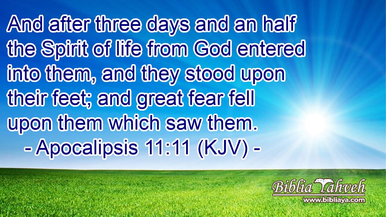 And after three days and an half the Spirit of life from God entered into them, and they stood upon their feet; and great fear fell upon them which saw them.