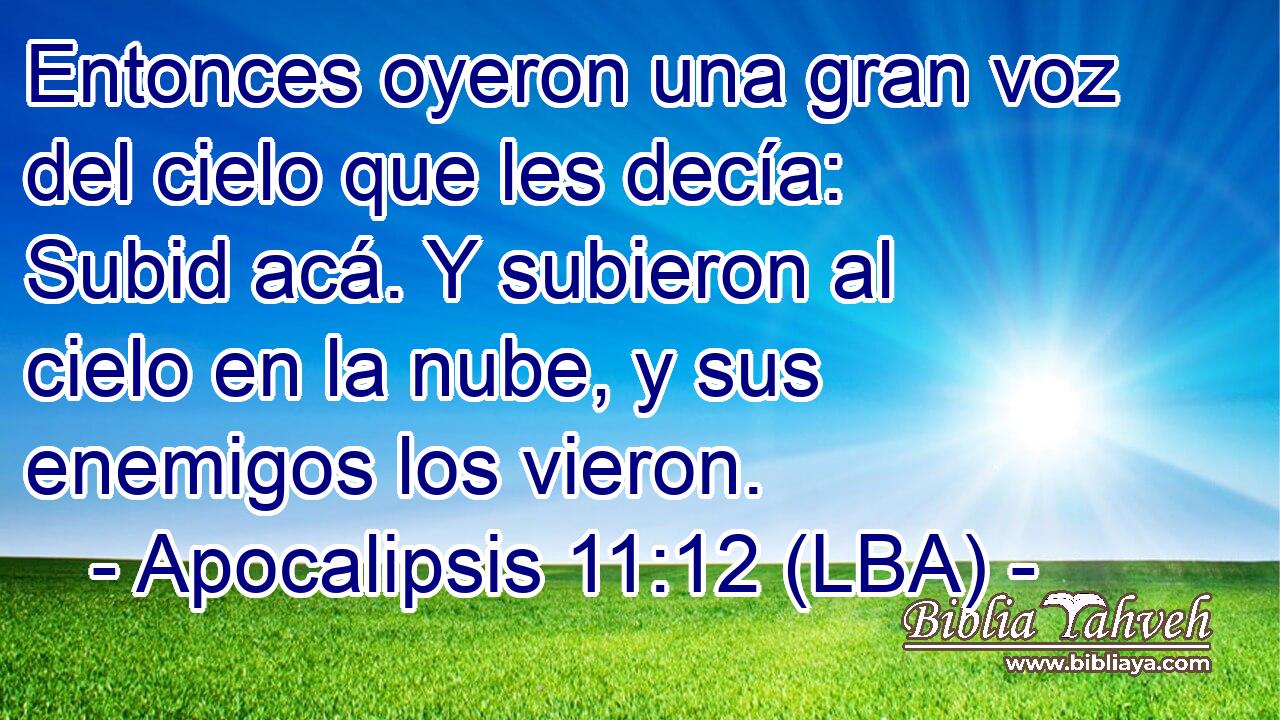 Entonces oyeron una gran voz del cielo que les decía: Subid acá. Y subieron al cielo en la nube, y sus enemigos los vieron.
