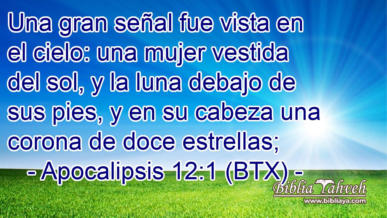 Una gran señal fue vista en el cielo: una mujer vestida del sol, y la luna debajo de sus pies, y en su cabeza una corona de doce estrellas;