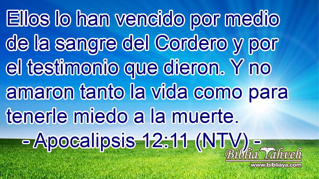 Ellos lo han vencido por medio de la sangre del Cordero y por el testimonio que dieron. Y no amaron tanto la vida como para tenerle miedo a la muerte.