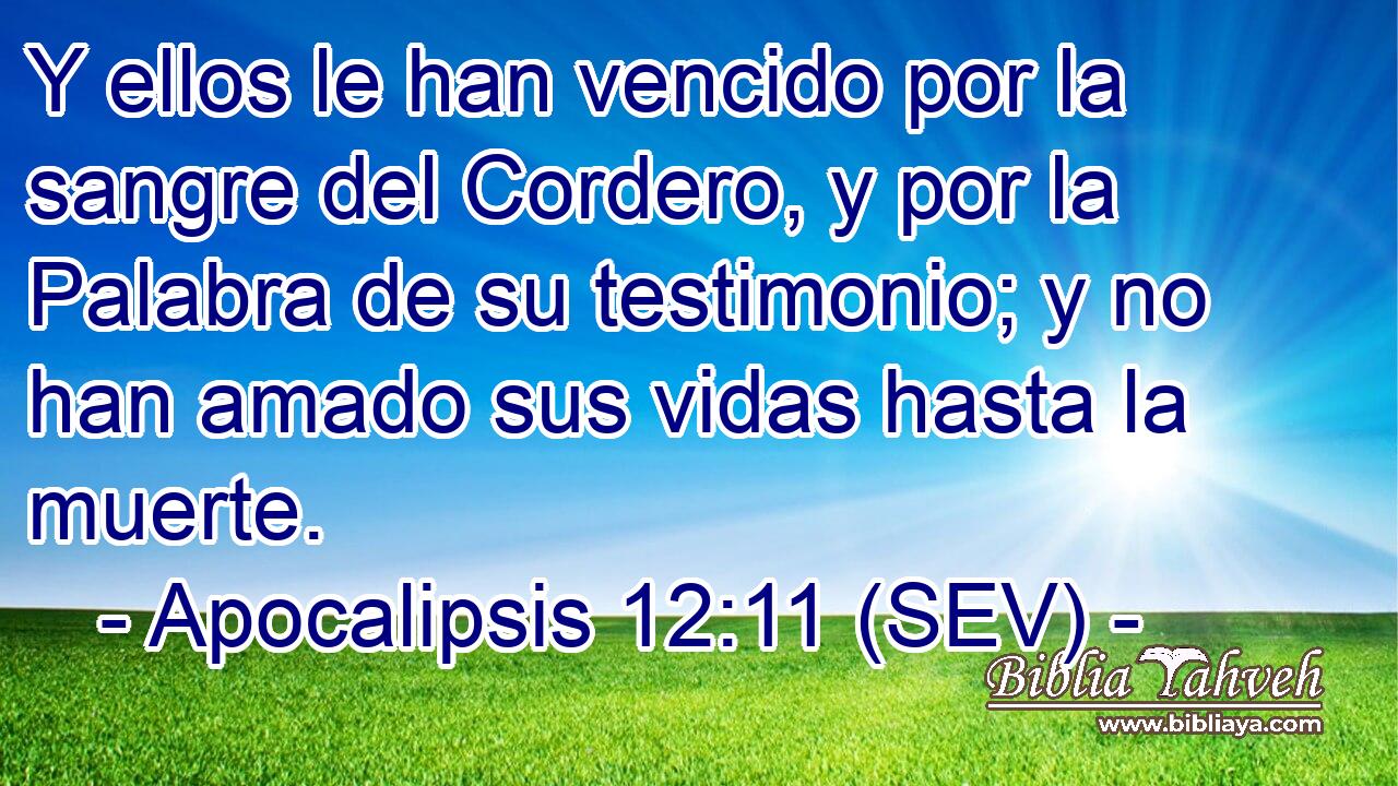 Y ellos le han vencido por la sangre del Cordero, y por la Palabra de su testimonio; y no han amado sus vidas hasta la muerte.